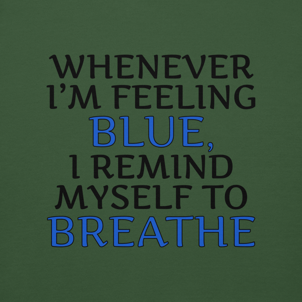 "Whenever I'm feeling blue, I remind myself to breathe" printed on a forest green background