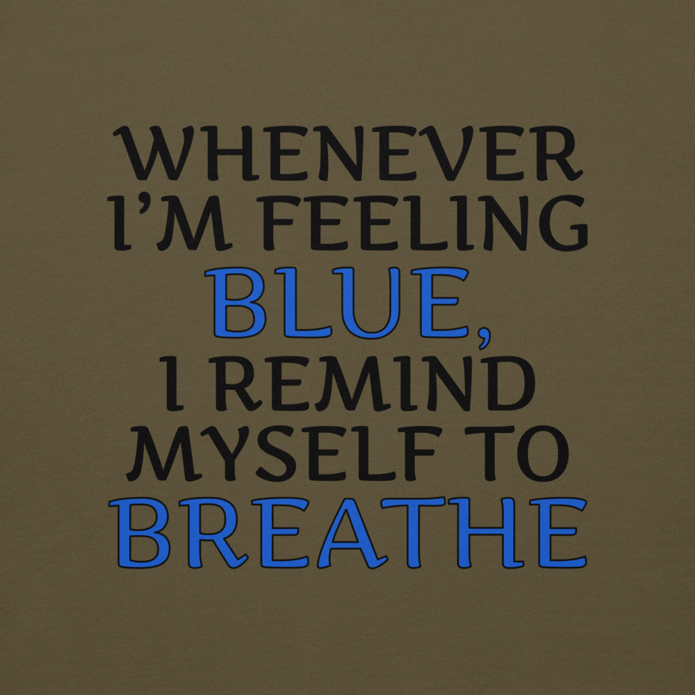 "Whenever I'm feeling blue, I remind myself to breathe" printed on a military green background