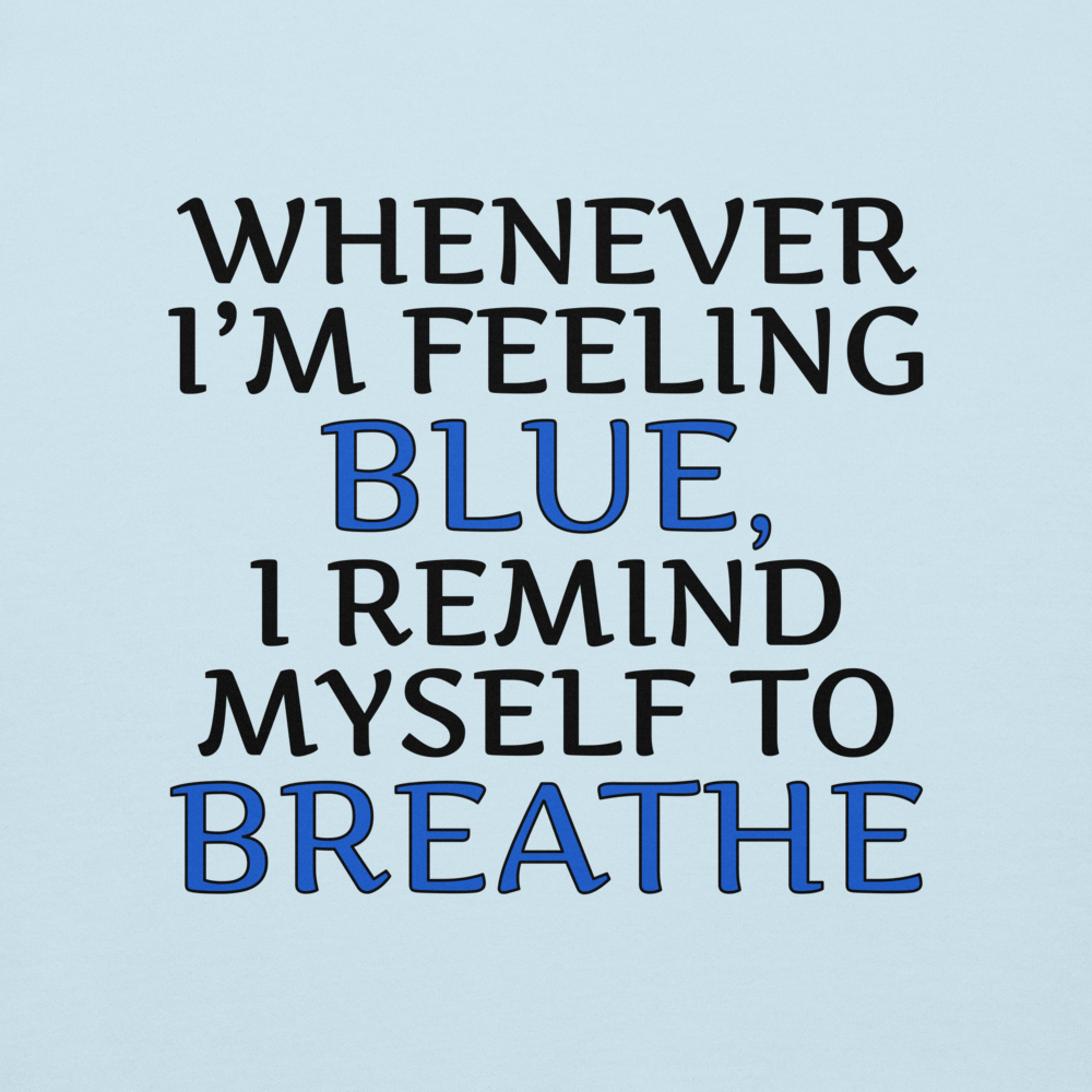 "Whenever I'm feeling blue, I remind myself to breathe" printed on a sky blue background