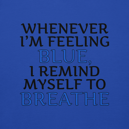 "Whenever I'm feeling blue, I remind myself to breathe" printed on a team royal background