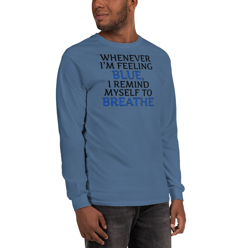 "Whenever I'm feeling blue, I remind myself to breathe" printed on a indigo blue men's long sleeve shirt worn by a male