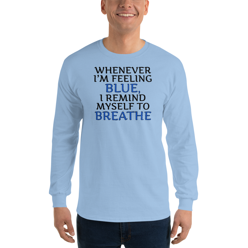 "Whenever I'm feeling blue, I remind myself to breathe" printed on a light blue men's long sleeve shirt worn by a male