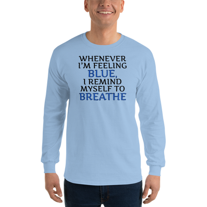 "Whenever I'm feeling blue, I remind myself to breathe" printed on a light blue men's long sleeve shirt worn by a male