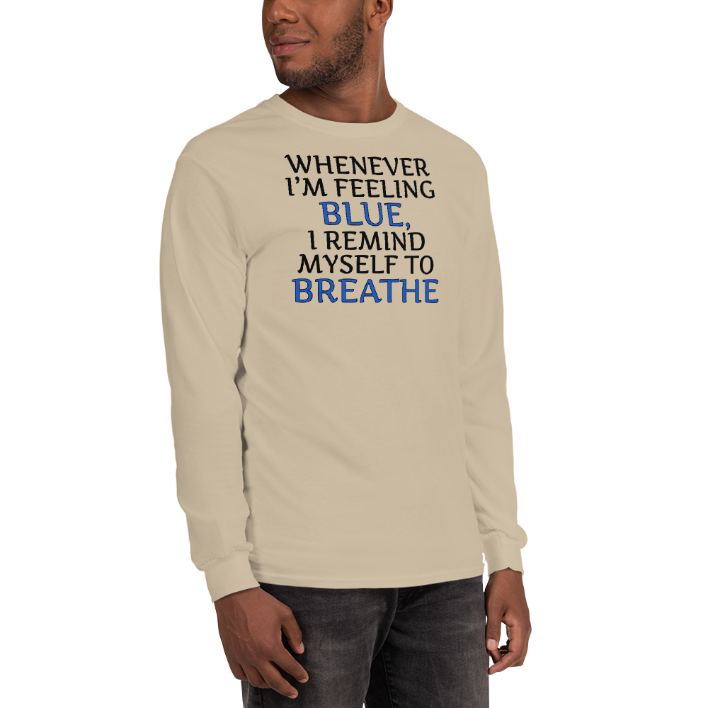 "Whenever I'm feeling blue, I remind myself to breathe" printed on a sand men's long sleeve shirt worn by a male