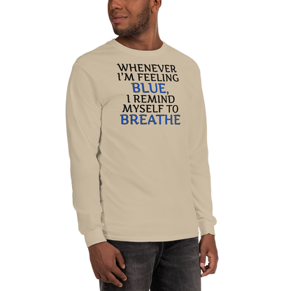 "Whenever I'm feeling blue, I remind myself to breathe" printed on a sand men's long sleeve shirt worn by a male
