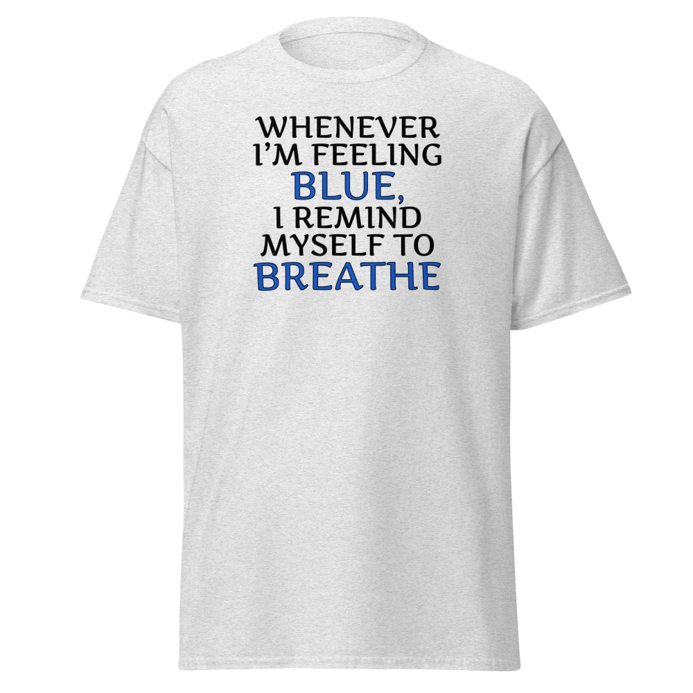 "Whenever I'm feeling blue, I remind myself to breathe" printed on a ash on an invisible body