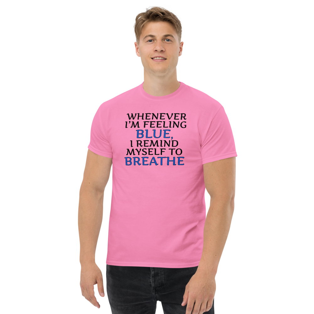 "Whenever I'm feeling blue, I remind myself to breathe" printed on a azalea unisex classic tee worn by a male