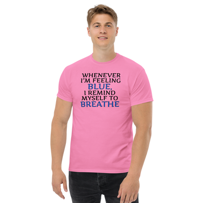 "Whenever I'm feeling blue, I remind myself to breathe" printed on a azalea unisex classic tee worn by a male