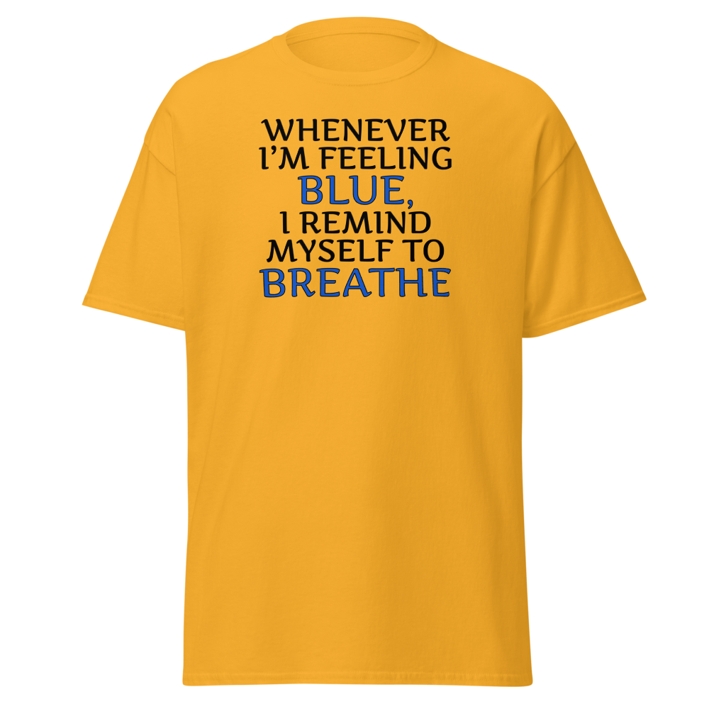 "Whenever I'm feeling blue, I remind myself to breathe" printed on a gold on an invisible body