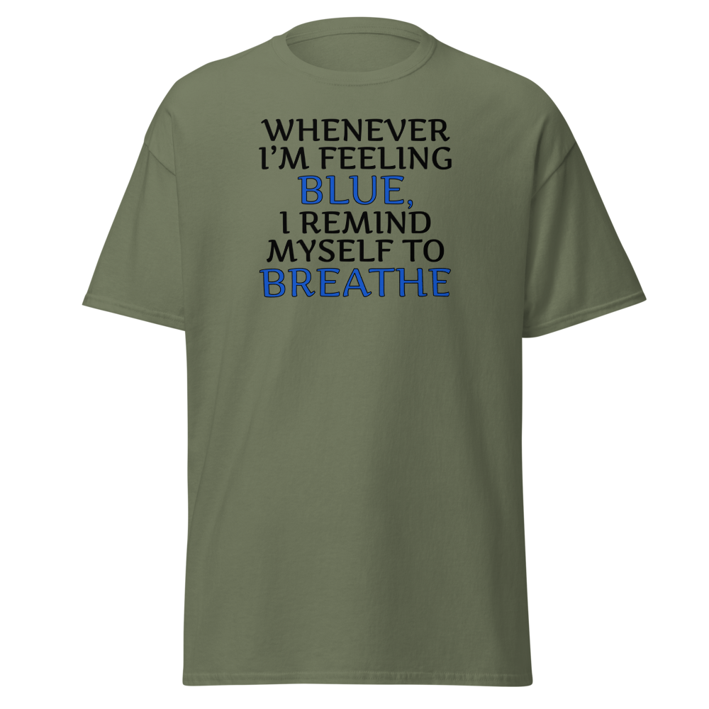 "Whenever I'm feeling blue, I remind myself to breathe" printed on a military green on an invisible body