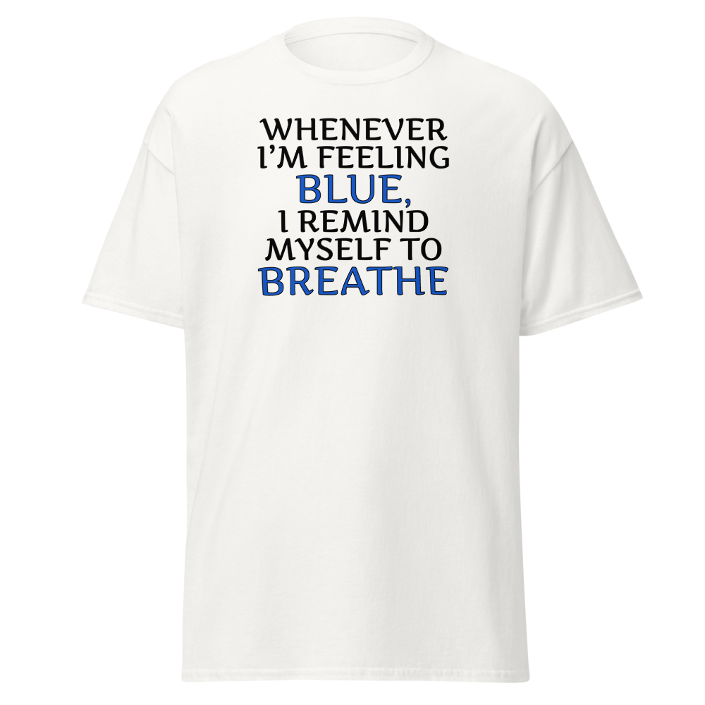 "Whenever I'm feeling blue, I remind myself to breathe" printed on a white on an invisible body