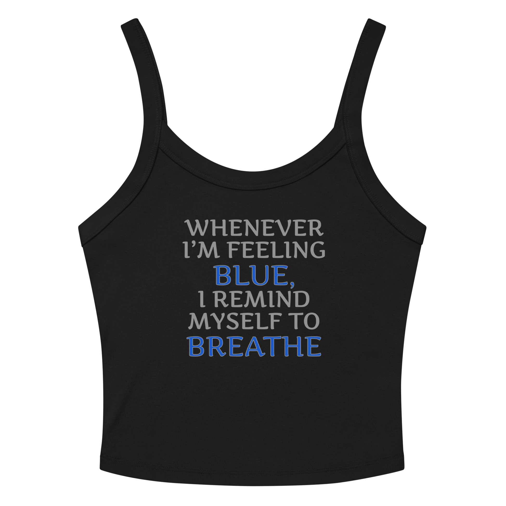 "Whenever I'm feeling blue, I remind myself to breathe" printed on a solid black blend women's micro-rib tanktop laying on a flat surface amongst sunglasses and shorts
