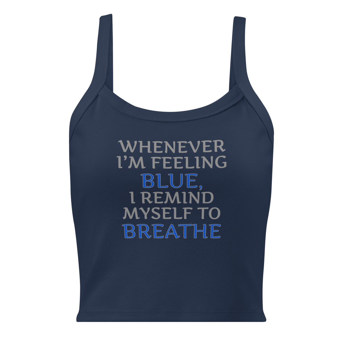 "Whenever I'm feeling blue, I remind myself to breathe" printed on a solid navy blend women's micro-rib tanktop laying on a flat surface