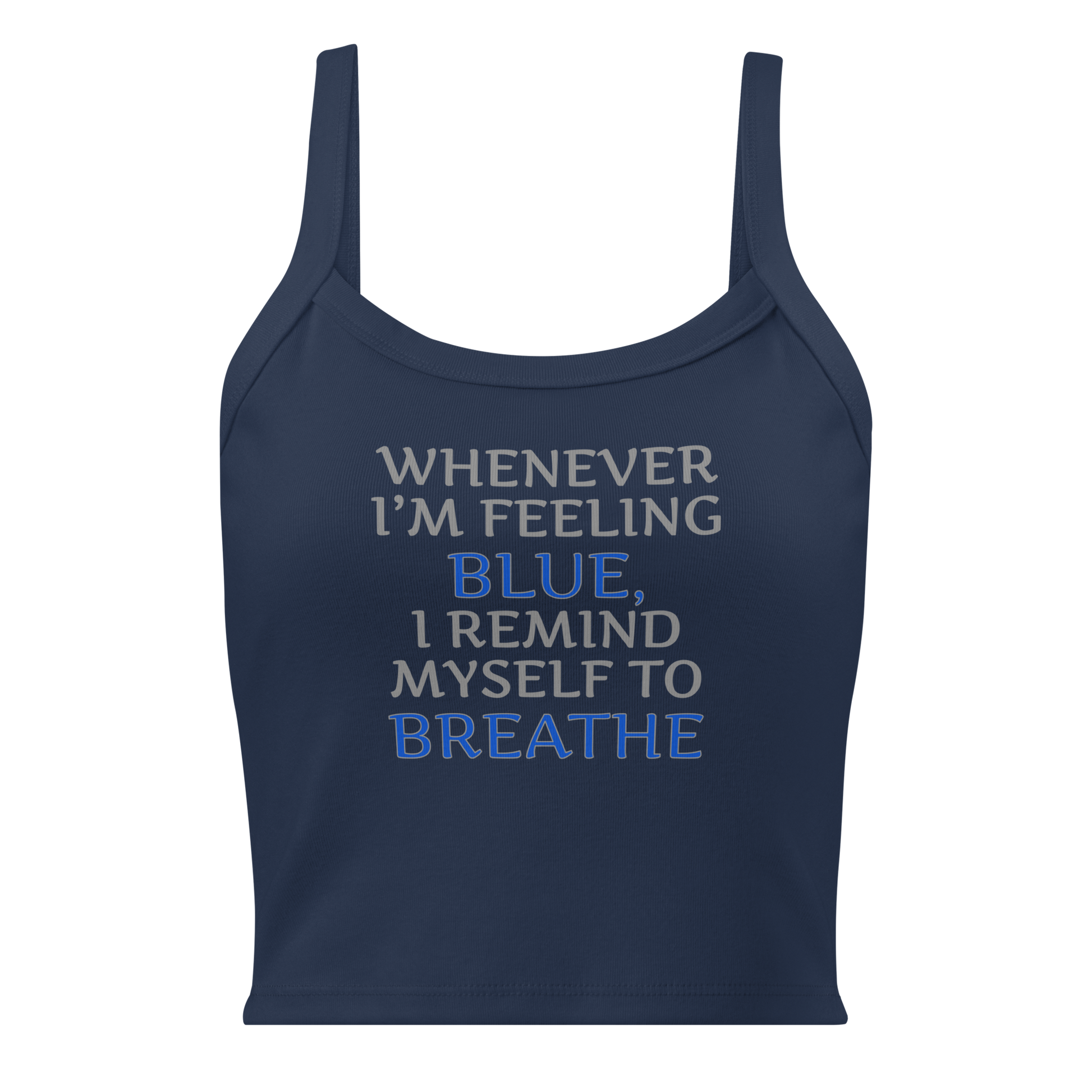 "Whenever I'm feeling blue, I remind myself to breathe" printed on a solid navy blend women's micro-rib tanktop laying on a flat surface