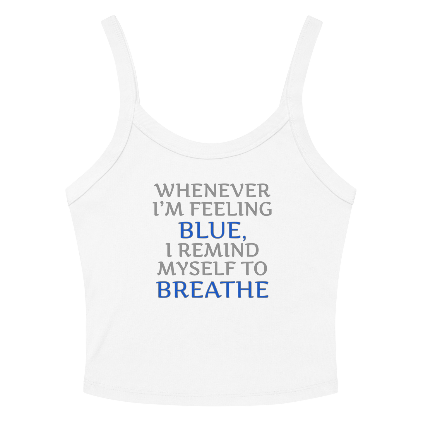 "Whenever I'm feeling blue, I remind myself to breathe" printed on a solid white blend women's micro-rib tanktop laying on a flat surface amongst sunglasses and shorts