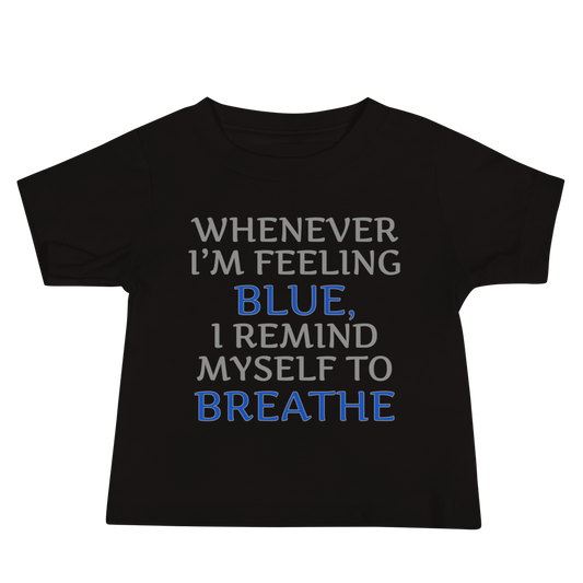 "Whenever I'm feeling blue, I remind myself to breathe" printed on a black baby jersey short sleeve tee laying on a flat surface