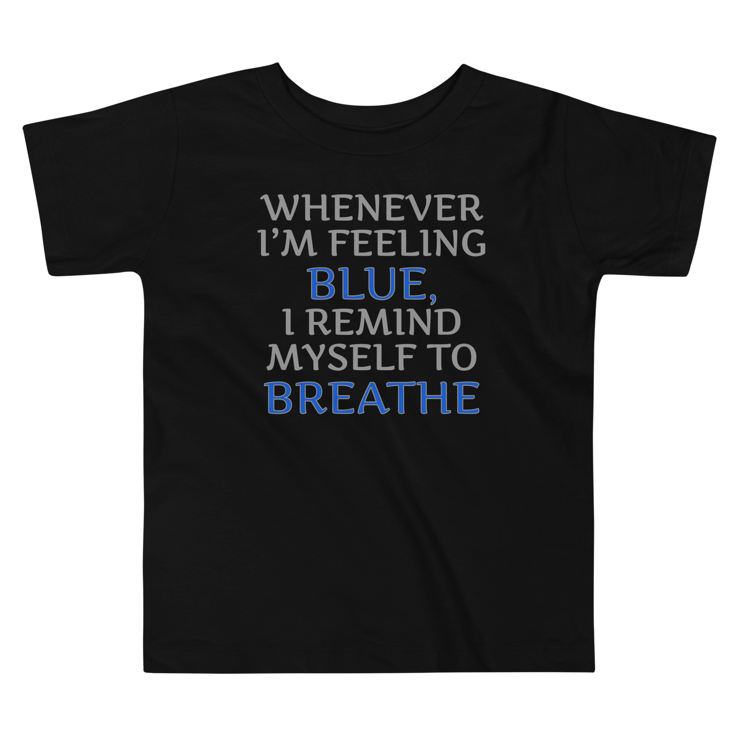 "Whenever I'm feeling blue, I remind myself to breathe" printed on a black toddler short sleeve tee laying on a flat surface