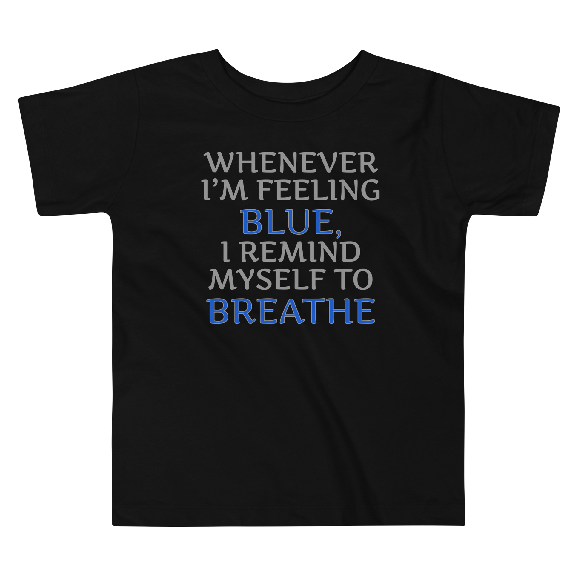 "Whenever I'm feeling blue, I remind myself to breathe" printed on a black toddler short sleeve tee laying on a flat surface