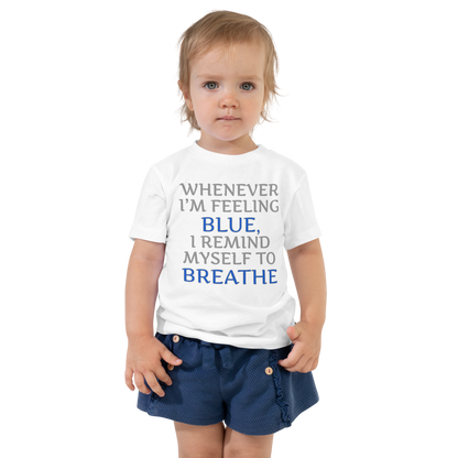 "Whenever I'm feeling blue, I remind myself to breathe" printed on a white toddler short sleeve tee worn by a female