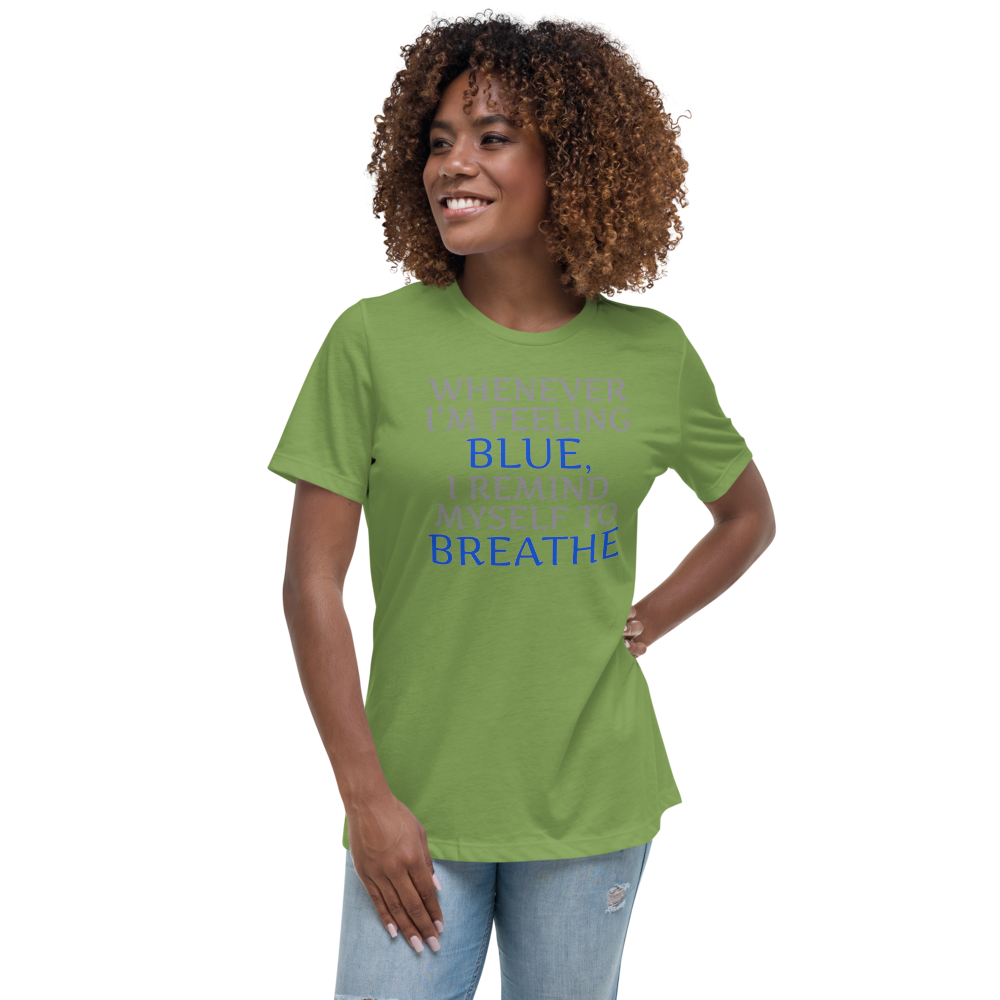 "Whenever I'm feeling blue, I remind myself to breathe" printed on a leaf women's relaxed t-shirt worn by a female