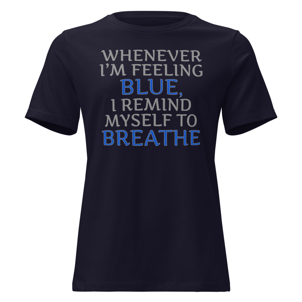 "Whenever I'm feeling blue, I remind myself to breathe" printed on a navy on an invisible / simulated body