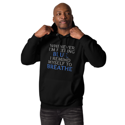 "Whenever I'm feeling blue, I remind myself to breathe" printed on a black unisex hoodie worn by a male