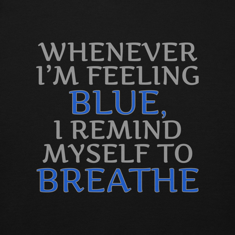 "Whenever I'm feeling blue, I remind myself to breathe" printed on a black background