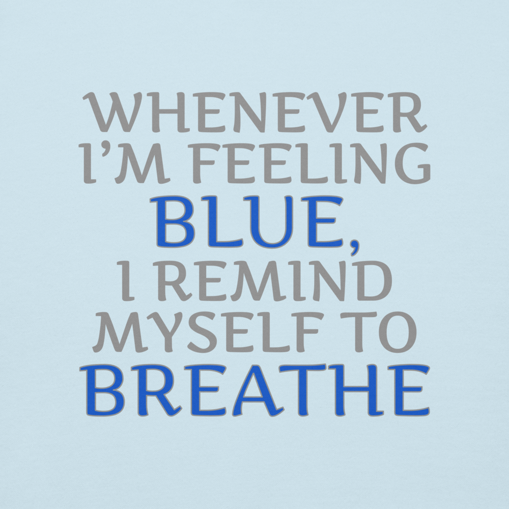 "Whenever I'm feeling blue, I remind myself to breathe" printed on a sky blue background
