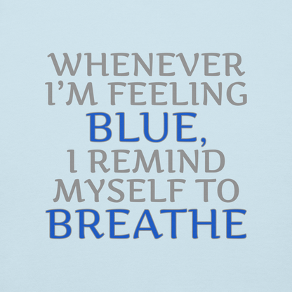 "Whenever I'm feeling blue, I remind myself to breathe" printed on a sky blue background