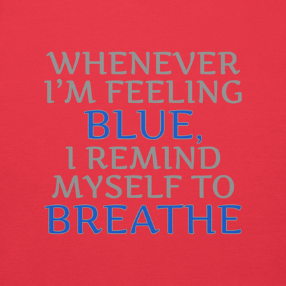 "Whenever I'm feeling blue, I remind myself to breathe" printed on a team red background