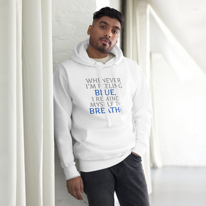 "Whenever I'm feeling blue, I remind myself to breathe" printed on a white unisex hoodie worn by a male