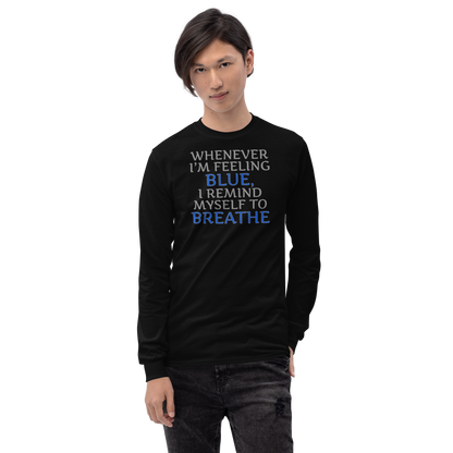 "Whenever I'm feeling blue, I remind myself to breathe" printed on a black men's long sleeve shirt worn by a male