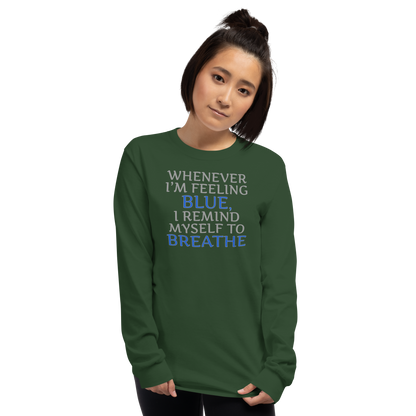 "Whenever I'm feeling blue, I remind myself to breathe" printed on a forest green men's long sleeve shirt worn by a female
