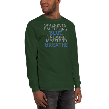 "Whenever I'm feeling blue, I remind myself to breathe" printed on a forest green men's long sleeve shirt worn by a male