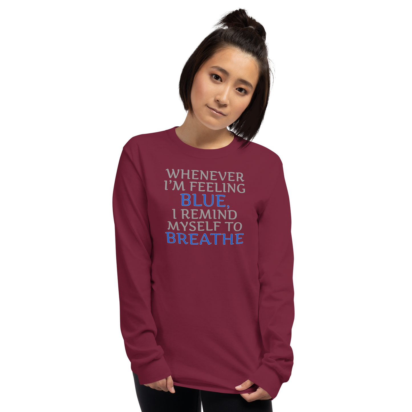 "Whenever I'm feeling blue, I remind myself to breathe" printed on a maroon men's long sleeve shirt worn by a female