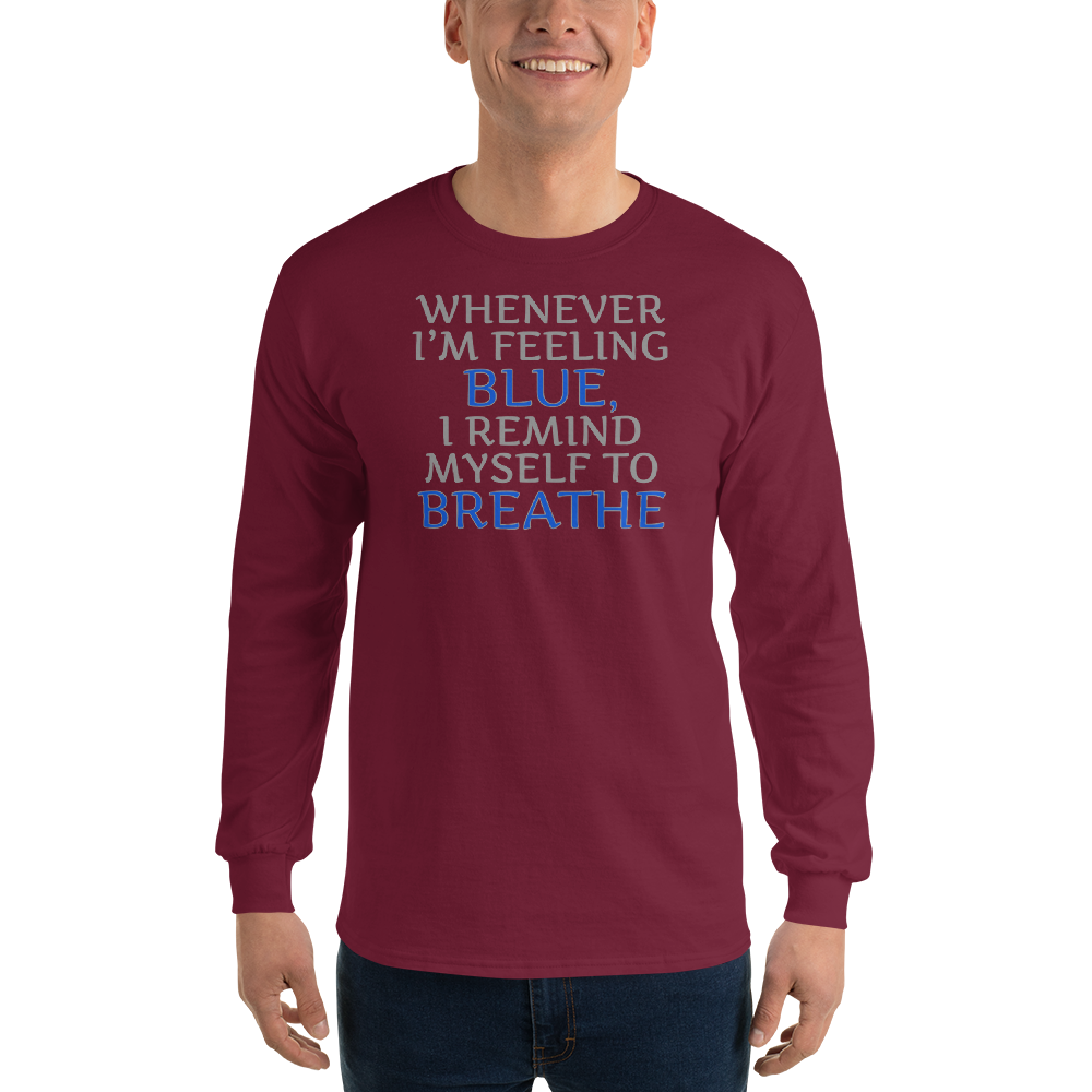"Whenever I'm feeling blue, I remind myself to breathe" printed on a maroon men's long sleeve shirt worn by a male