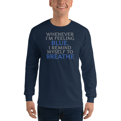 "Whenever I'm feeling blue, I remind myself to breathe" printed on a navy men's long sleeve shirt worn by a male