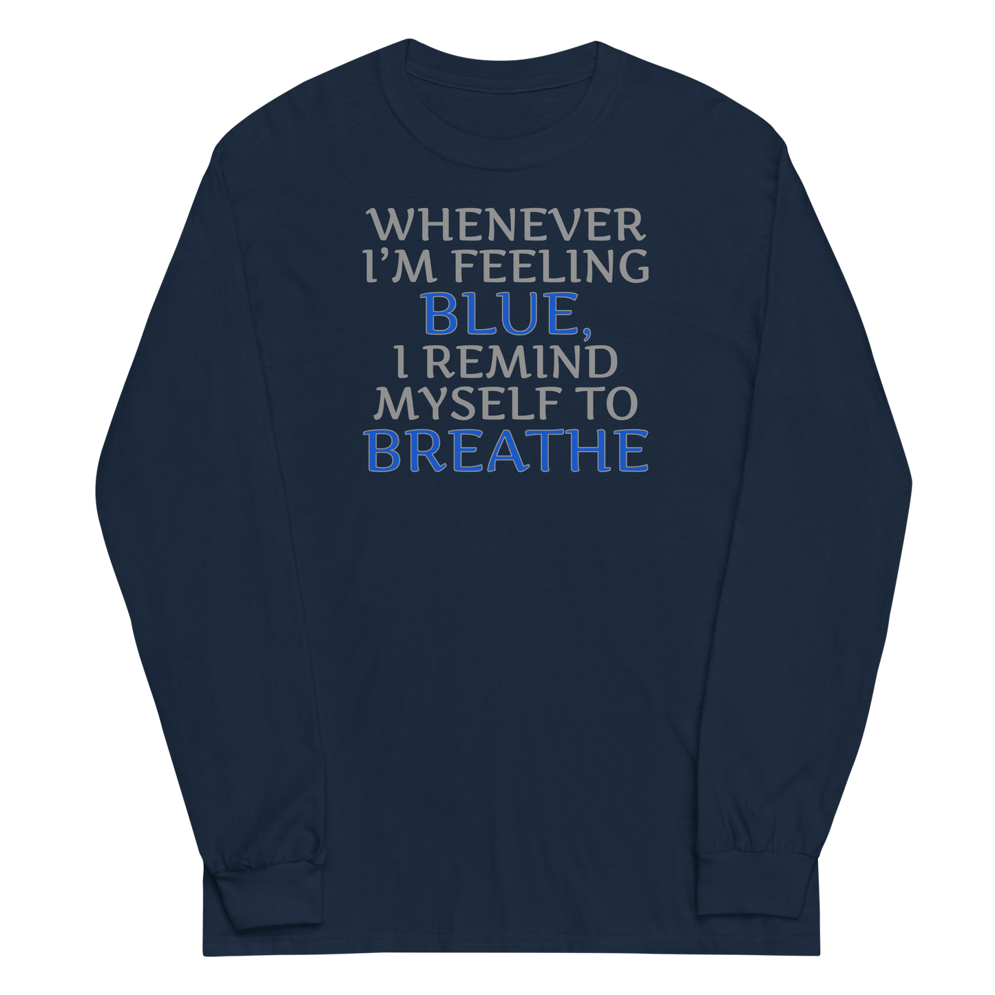 "Whenever I'm feeling blue, I remind myself to breathe" printed on a navy men's long sleeve shirt laying on a flat surface