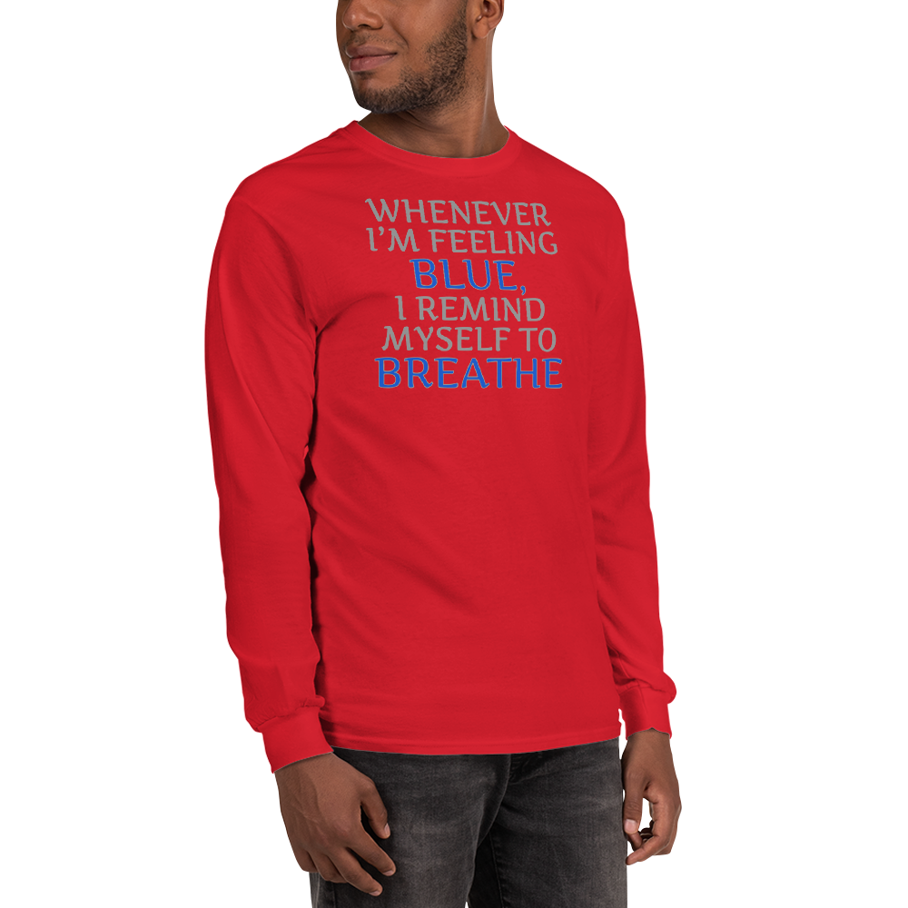 "Whenever I'm feeling blue, I remind myself to breathe" printed on a red men's long sleeve shirt worn by a male