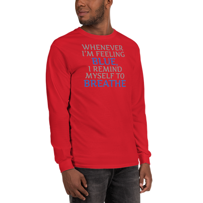 "Whenever I'm feeling blue, I remind myself to breathe" printed on a red men's long sleeve shirt worn by a male