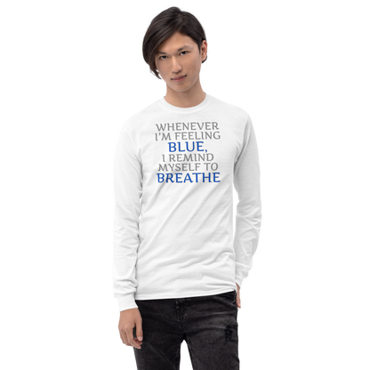 "Whenever I'm feeling blue, I remind myself to breathe" printed on a white men's long sleeve shirt worn by a male