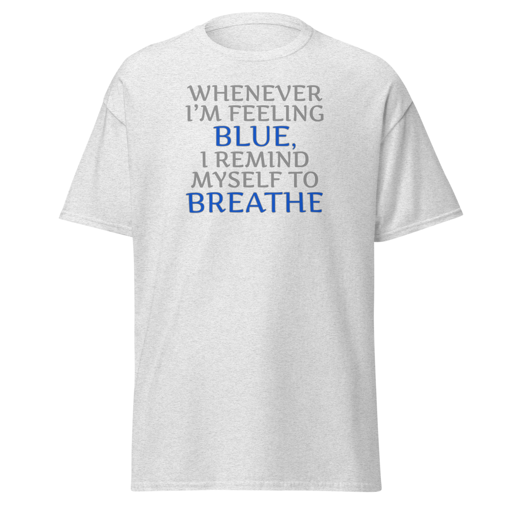 "Whenever I'm feeling blue, I remind myself to breathe" printed on a ash on an invisible body