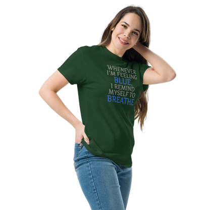 "Whenever I'm feeling blue, I remind myself to breathe" printed on a forest green unisex classic tee worn by a female