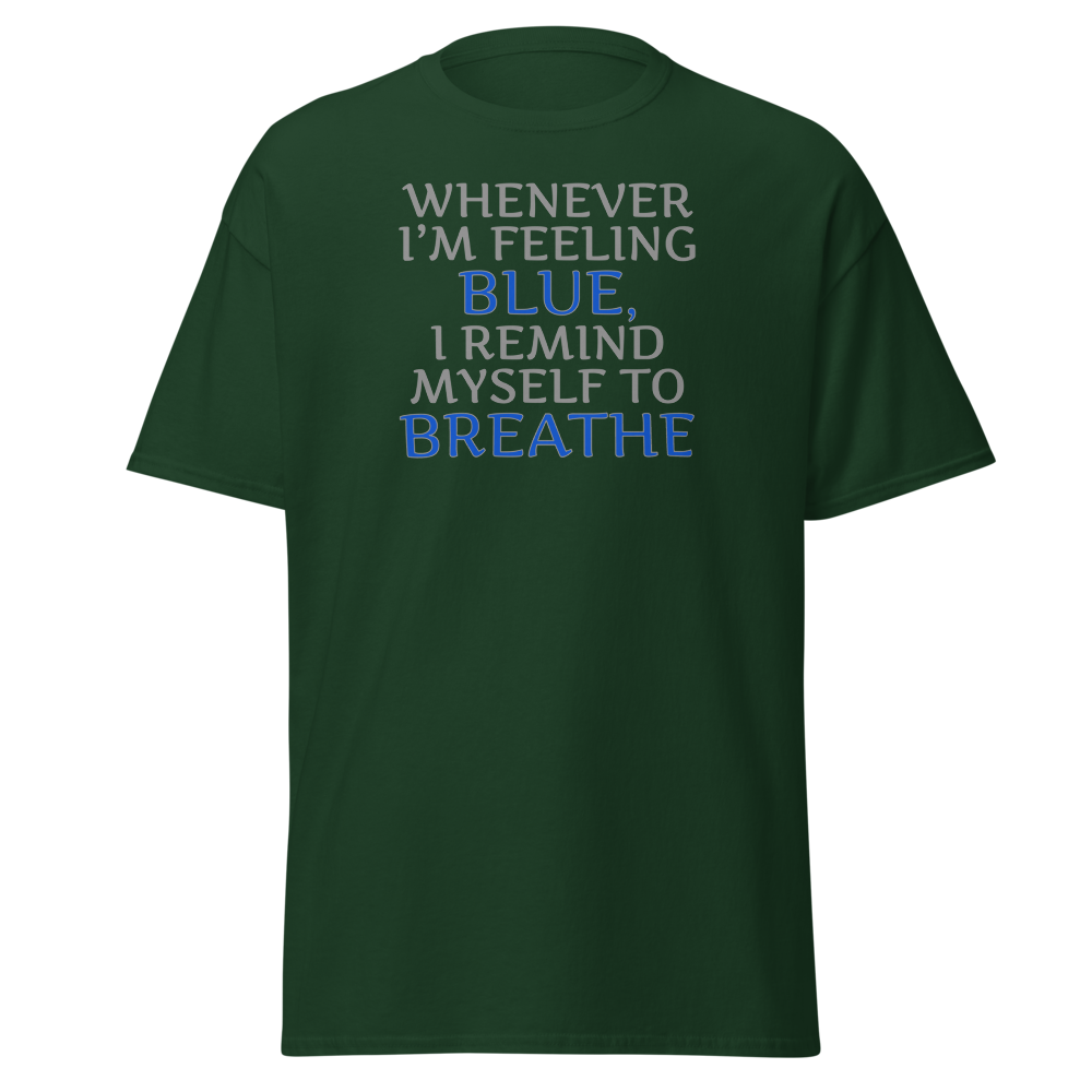 "Whenever I'm feeling blue, I remind myself to breathe" printed on a forest green on an invisible body