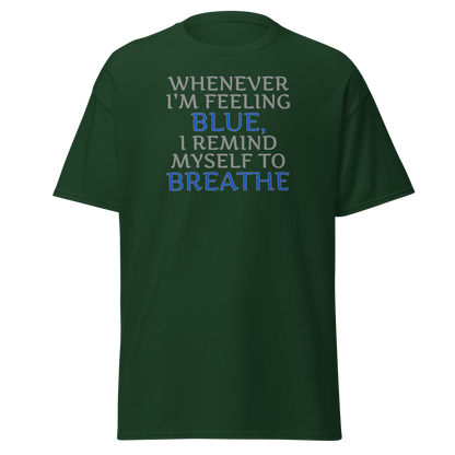 "Whenever I'm feeling blue, I remind myself to breathe" printed on a forest green on an invisible body