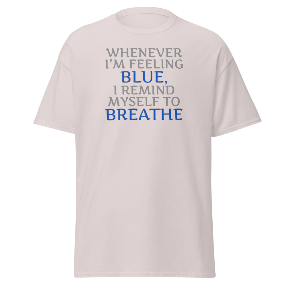 "Whenever I'm feeling blue, I remind myself to breathe" printed on a ice grey on an invisible body