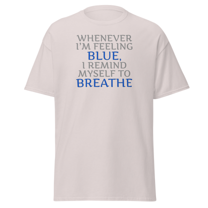 "Whenever I'm feeling blue, I remind myself to breathe" printed on a ice grey on an invisible body