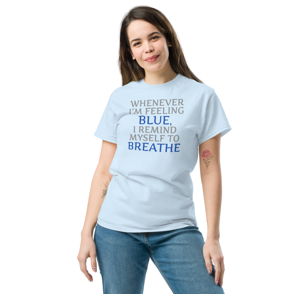 "Whenever I'm feeling blue, I remind myself to breathe" printed on a light blue unisex classic tee worn by a female