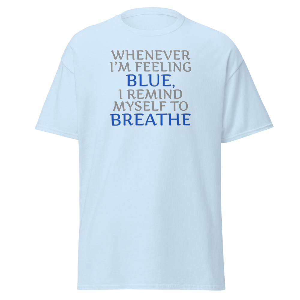 "Whenever I'm feeling blue, I remind myself to breathe" printed on a light blue on an invisible body