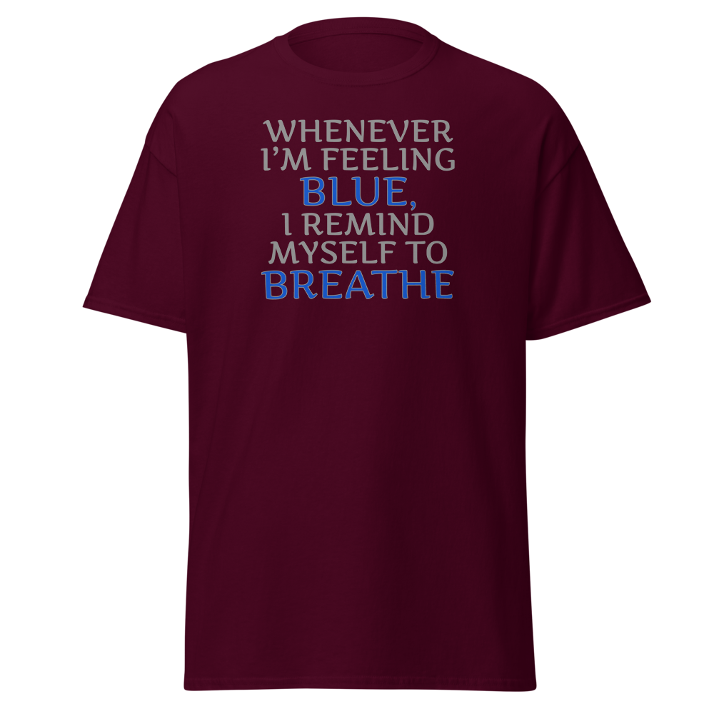 "Whenever I'm feeling blue, I remind myself to breathe" printed on a maroon on an invisible body